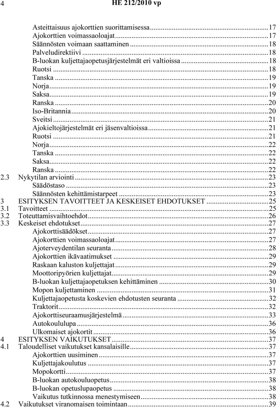 3 Nykytilan arviointi...23 Säädöstaso...23 Säännösten kehittämistarpeet...23 3 ESITYKSEN TAVOITTEET JA KESKEISET EHDOTUKSET...25 3.1 Tavoitteet...25 3.2 Toteuttamisvaihtoehdot...26 3.