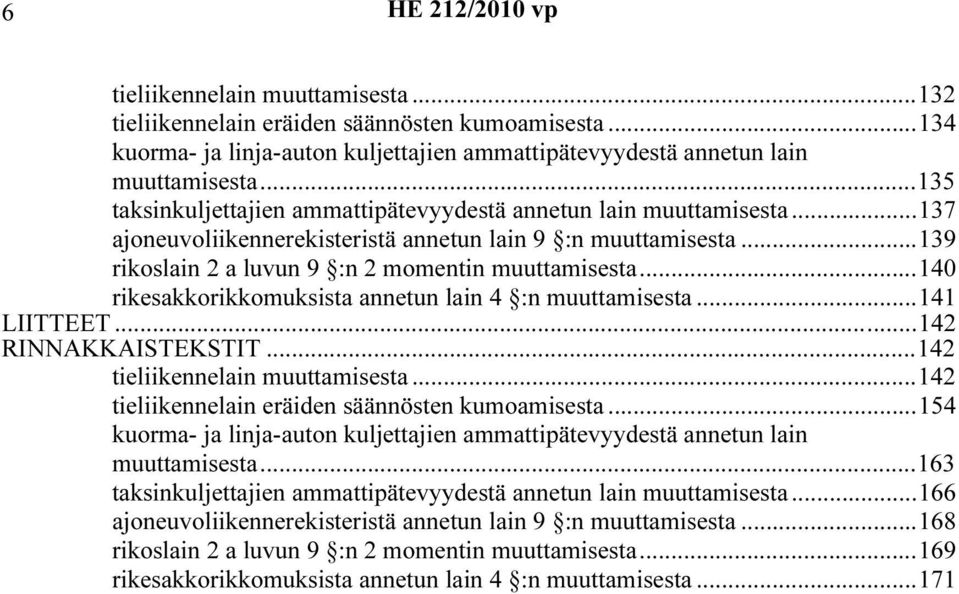 ..140 rikesakkorikkomuksista annetun lain 4 :n muuttamisesta...141 LIITTEET...142 RINNAKKAISTEKSTIT...142 tieliikennelain muuttamisesta...142 tieliikennelain eräiden säännösten kumoamisesta.