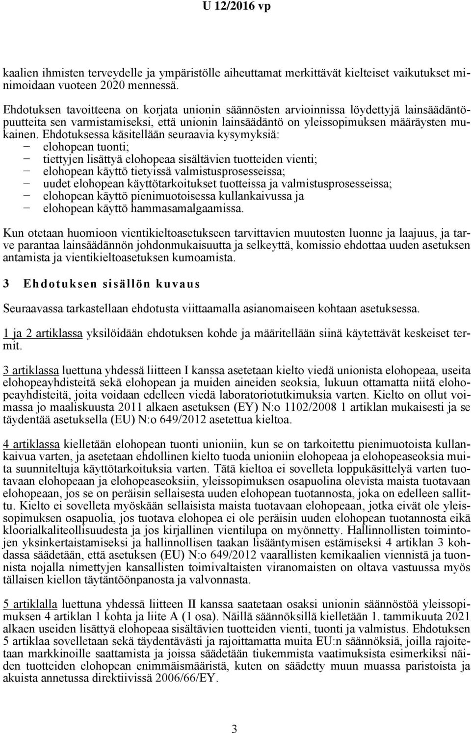 Ehdotuksessa käsitellään seuraavia kysymyksiä: elohopean tuonti; tiettyjen lisättyä elohopeaa sisältävien tuotteiden vienti; elohopean käyttö tietyissä valmistusprosesseissa; uudet elohopean