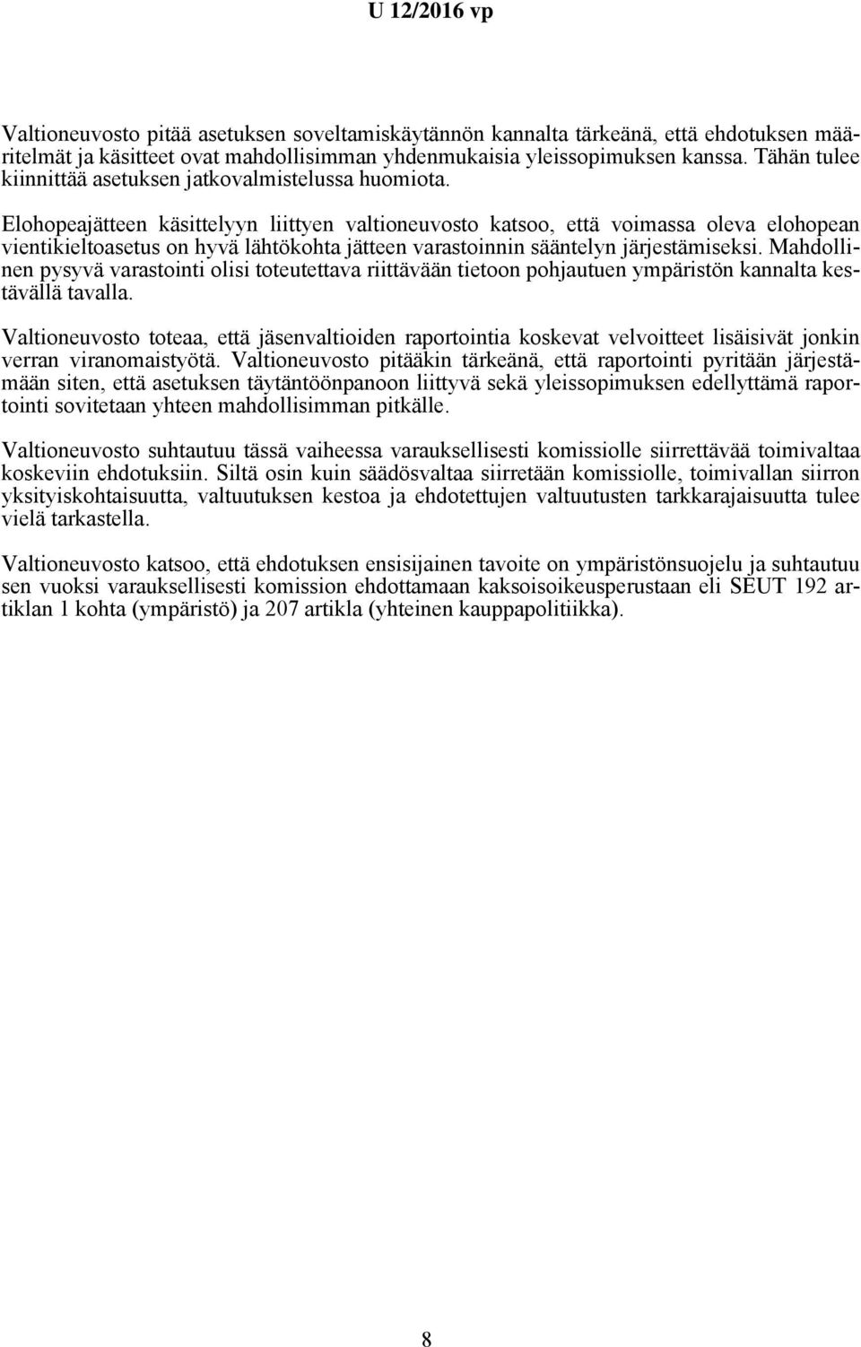 Elohopeajätteen käsittelyyn liittyen valtioneuvosto katsoo, että voimassa oleva elohopean vientikieltoasetus on hyvä lähtökohta jätteen varastoinnin sääntelyn järjestämiseksi.