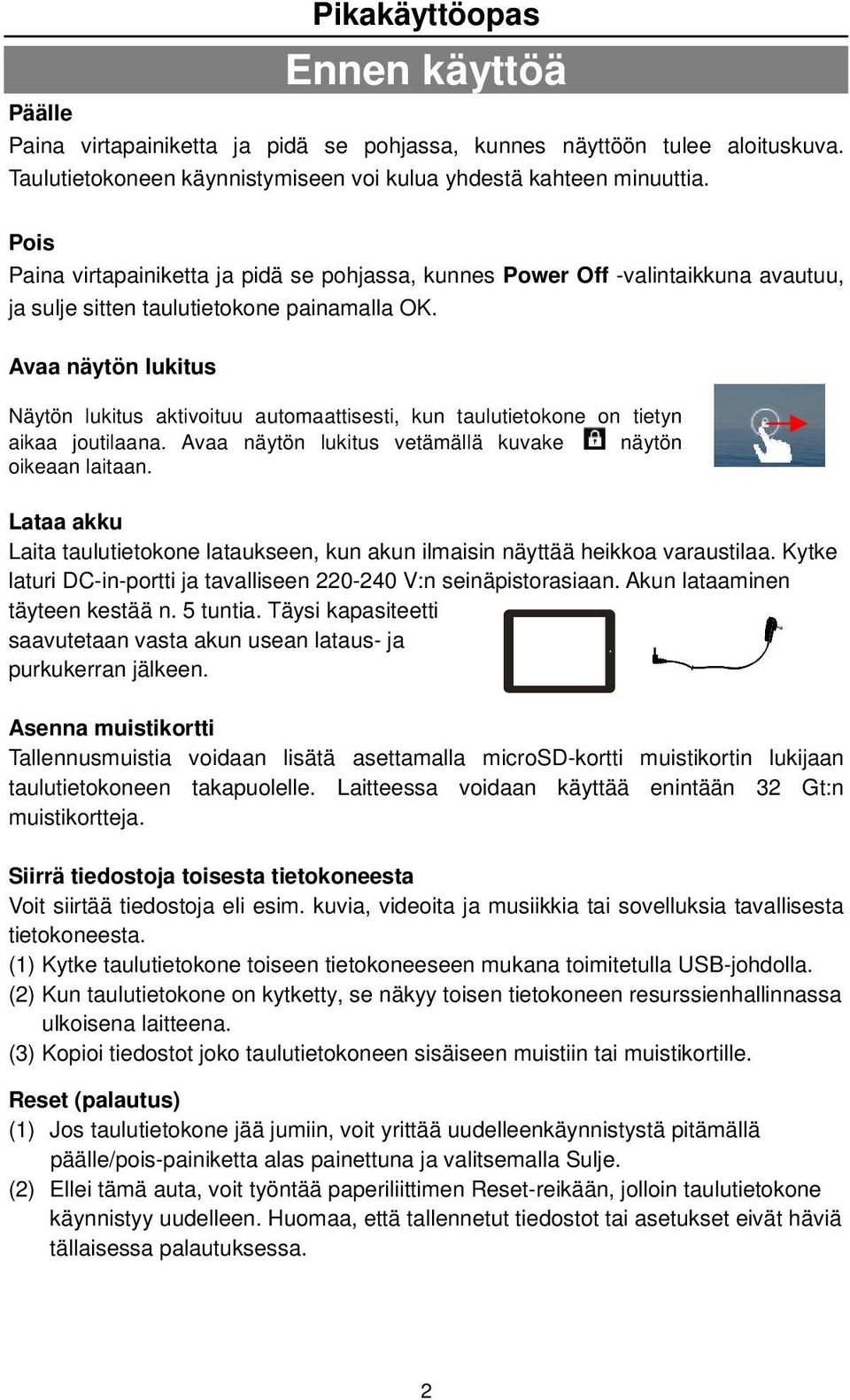 Avaa näytön lukitus Näytön lukitus aktivoituu automaattisesti, kun taulutietokone on tietyn aikaa joutilaana. Avaa näytön lukitus vetämällä kuvake näytön oikeaan laitaan.