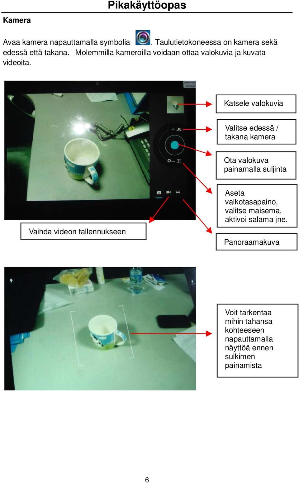 Katsele valokuvia Valitse edessä / takana kamera Ota valokuva painamalla suljinta Vaihda videon tallennukseen