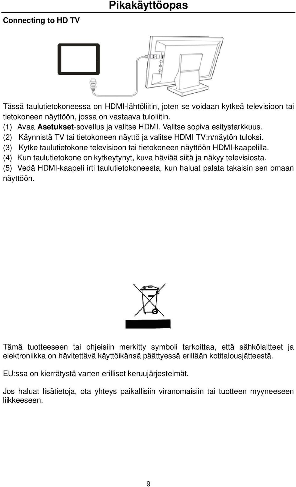 (3) Kytke taulutietokone televisioon tai tietokoneen näyttöön HDMI-kaapelilla. (4) Kun taulutietokone on kytkeytynyt, kuva häviää siitä ja näkyy televisiosta.