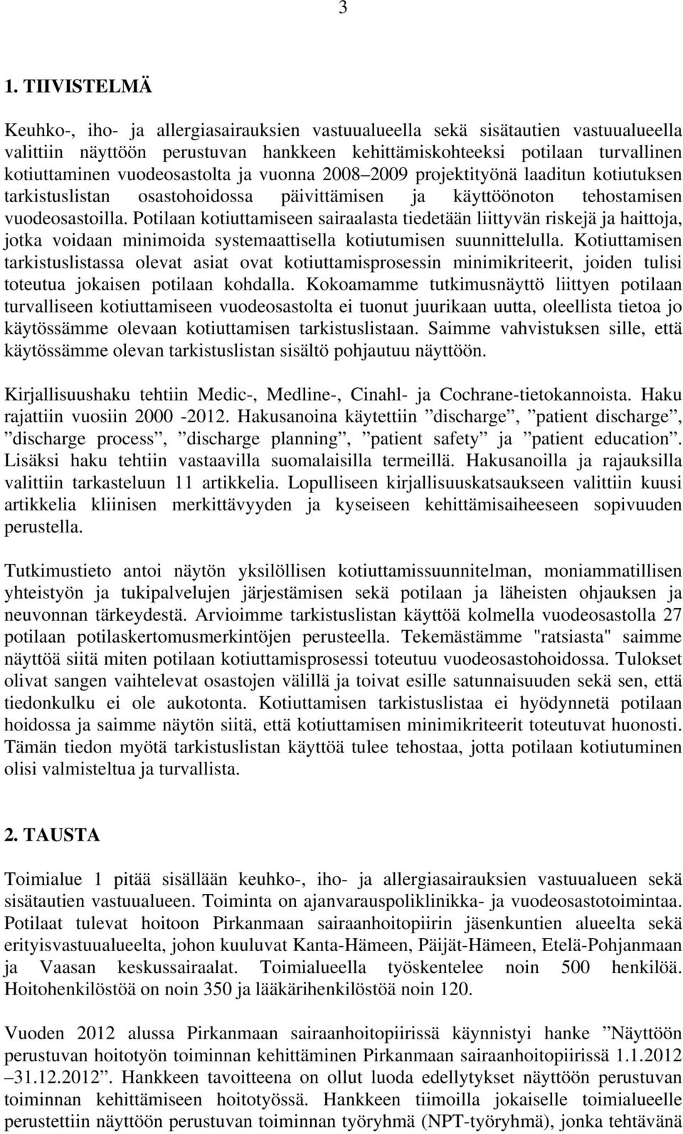 Potilaan kotiuttamiseen sairaalasta tiedetään liittyvän riskejä ja haittoja, jotka voidaan minimoida systemaattisella kotiutumisen suunnittelulla.