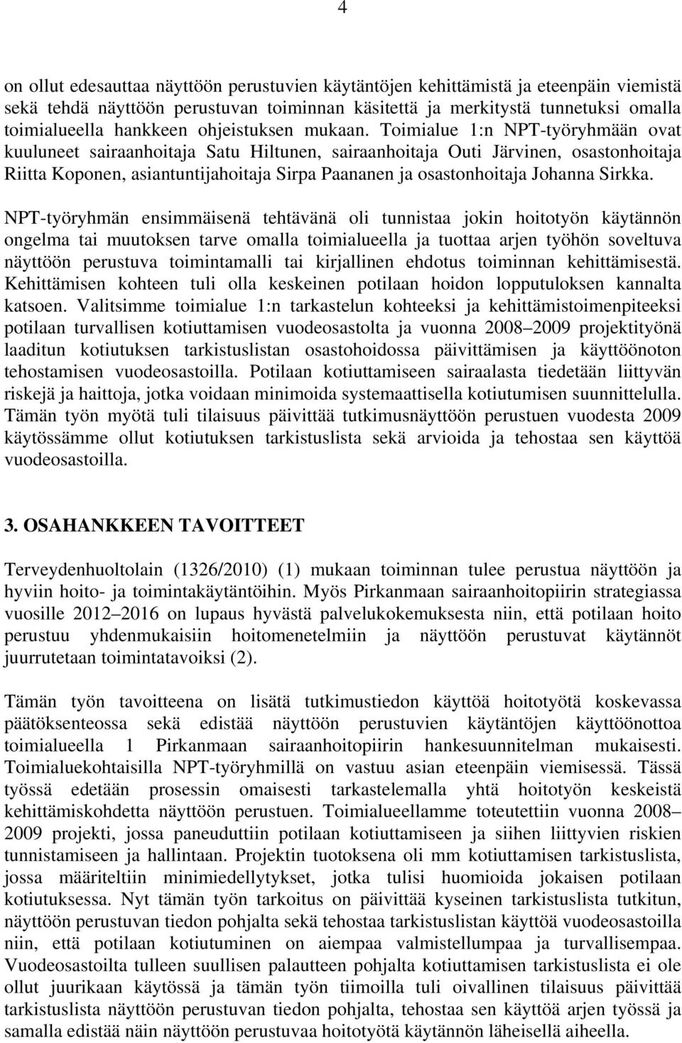 Toimialue 1:n NPT-työryhmään ovat kuuluneet sairaanhoitaja Satu Hiltunen, sairaanhoitaja Outi Järvinen, osastonhoitaja Riitta Koponen, asiantuntijahoitaja Sirpa Paananen ja osastonhoitaja Johanna