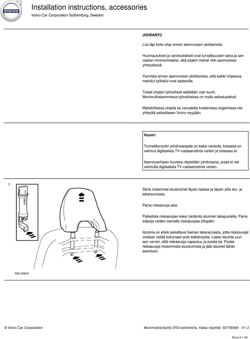 Mahdollisissa ohjeita tai varustetta koskevissa ongelmissa ota yhteyttä paikalliseen Volvo-myyjään. Huom!