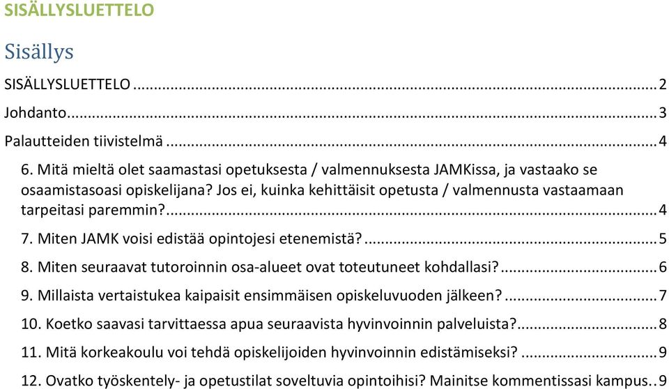 Jos ei, kuinka kehittäisit opetusta / valmennusta vastaamaan tarpeitasi paremmin?... 4 7. Miten JAMK voisi edistää opintojesi etenemistä?... 5 8.