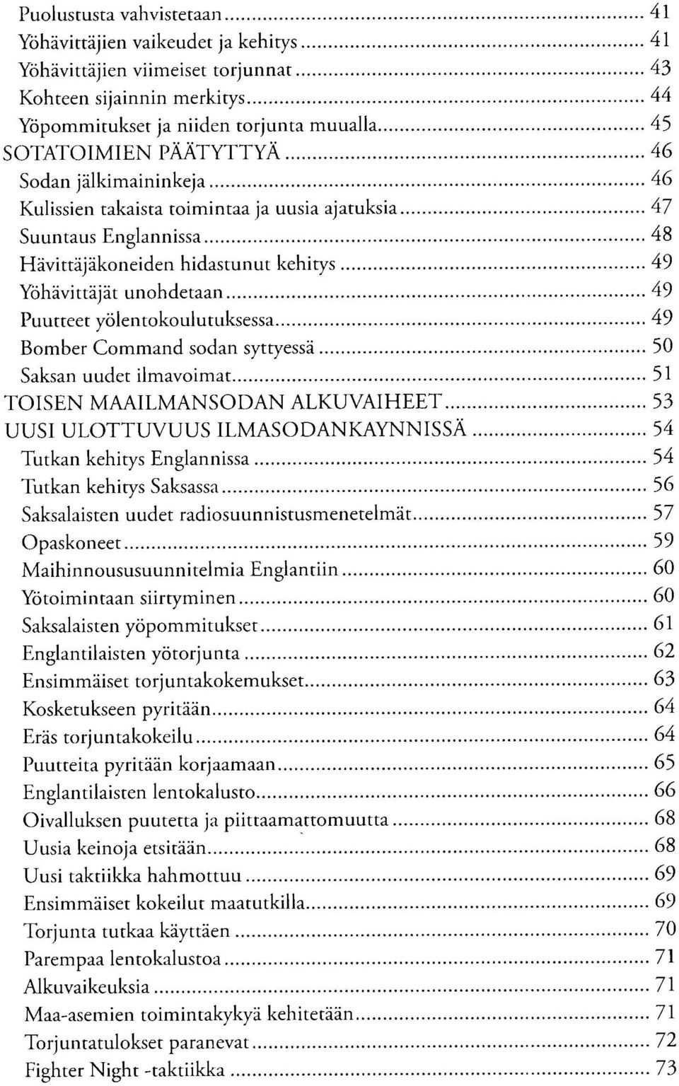 49 Bomber Command sodan syttyessä 50 Saksan uudet ilmavoimat 51 TOISEN MAAILMANSODAN ALKUVAIHEET 53 UUSI ULOTTUVUUS ILMASODANKAYNNISSÄ 54 Tutkan kehitys Englannissa 54 Tutkan kehitys Saksassa 56