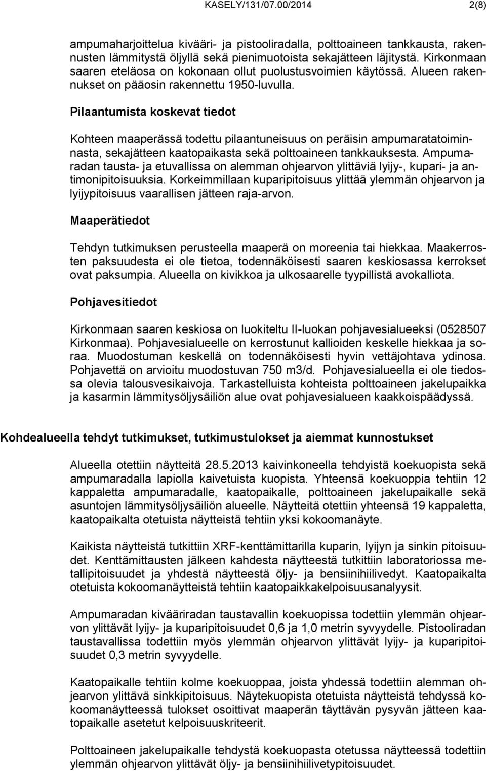 Pilaantumista koskevat tiedot Kohteen maaperässä todettu pilaantuneisuus on peräisin ampumaratatoiminnasta, sekajätteen kaatopaikasta sekä polttoaineen tankkauksesta.