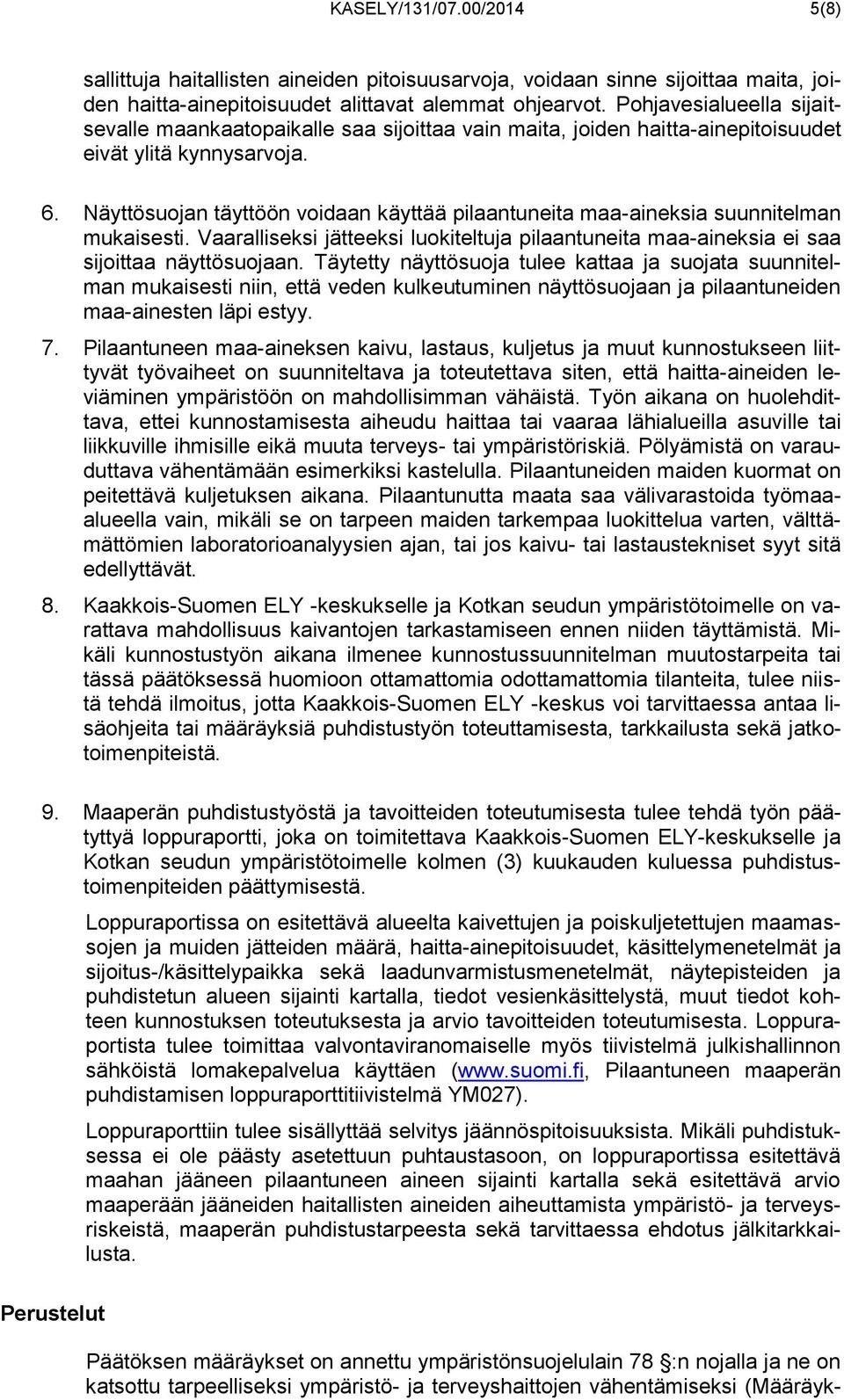 Näyttösuojan täyttöön voidaan käyttää pilaantuneita maa-aineksia suunnitelman mukaisesti. Vaaralliseksi jätteeksi luokiteltuja pilaantuneita maa-aineksia ei saa sijoittaa näyttösuojaan.