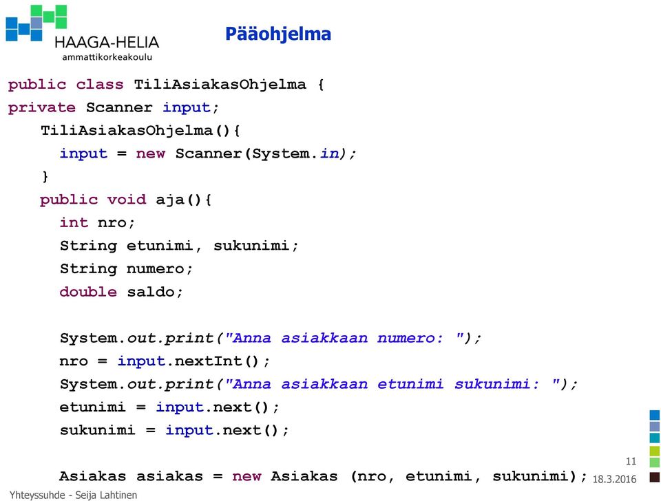 in); public void aja(){ int nro; String etunimi, sukunimi; String numero; double saldo; System.out.