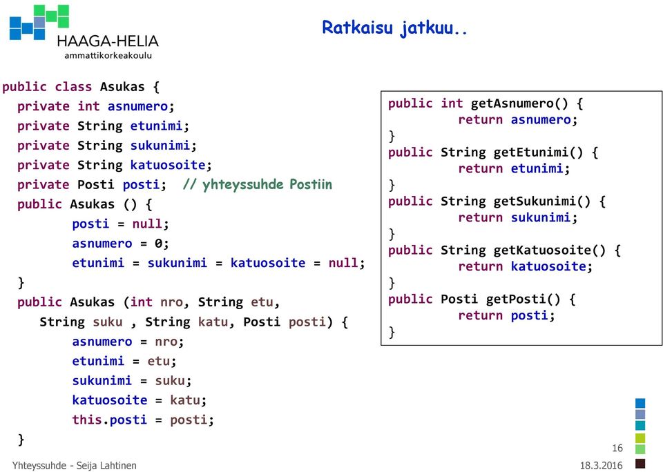 public Asukas () { posti = null; asnumero = 0; etunimi = sukunimi = katuosoite = null; public Asukas (int nro, String etu, String suku, String katu, Posti posti) {