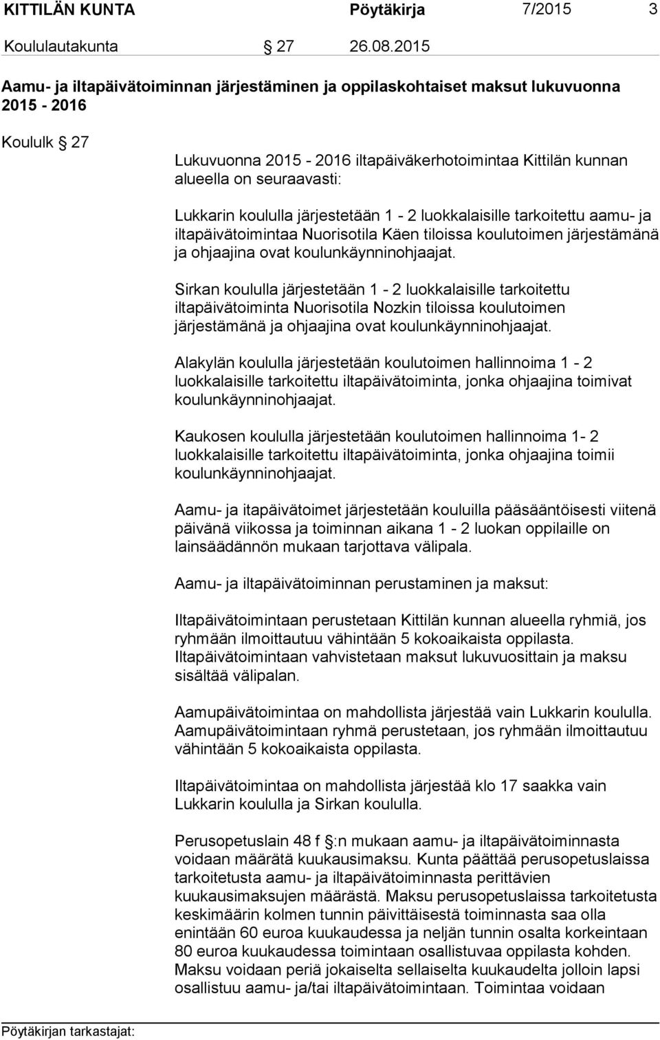 Lukkarin koululla järjestetään 1-2 luokkalaisille tarkoitettu aamu- ja iltapäivätoimintaa Nuorisotila Käen tiloissa koulutoimen järjestämänä ja ohjaajina ovat koulunkäynninohjaajat.