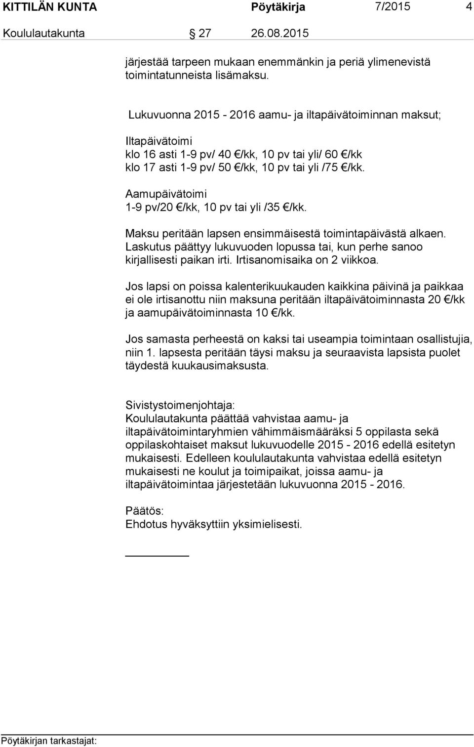 Aamupäivätoimi 1-9 pv/20 /kk, 10 pv tai yli /35 /kk. Maksu peritään lapsen ensimmäisestä toimintapäivästä alkaen. Laskutus päättyy lukuvuoden lopussa tai, kun perhe sanoo kirjallisesti paikan irti.