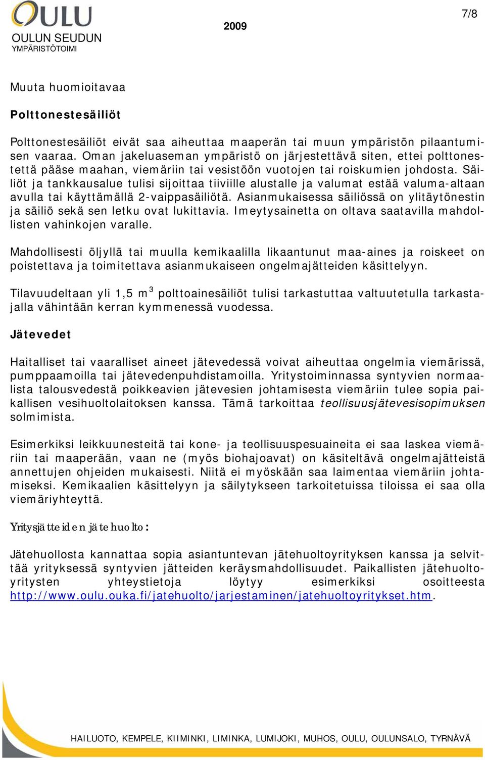 Säiliöt ja tankkausalue tulisi sijoittaa tiiviille alustalle ja valumat estää valuma-altaan avulla tai käyttämällä 2-vaippasäiliötä.