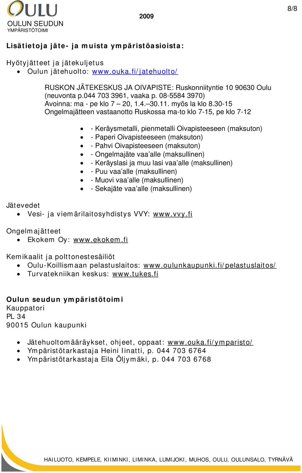 30-15 Ongelmajätteen vastaanotto Ruskossa ma-to klo 7-15, pe klo 7-12 - Keräysmetalli, pienmetalli Oivapisteeseen (maksuton) - Paperi Oivapisteeseen (maksuton) - Pahvi Oivapisteeseen (maksuton) -