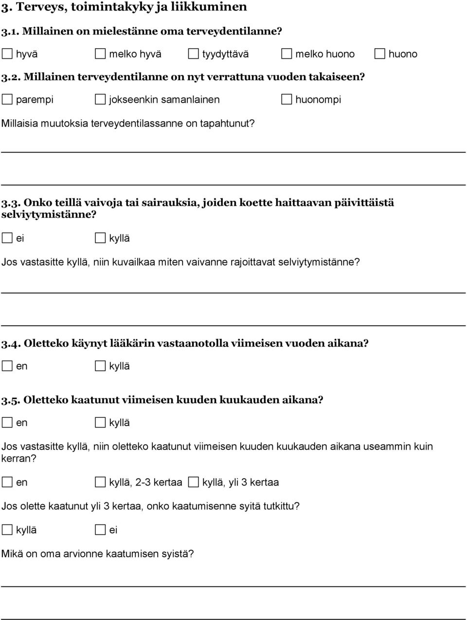 Jos vastasitte, niin kuvailkaa mit vaivanne rajoittavat selviytymistänne? 3.4. Oletteko käynyt lääkärin vastaanotolla viims vuod aikana? 3.5. Oletteko kaatunut viims kuud kuukaud aikana?