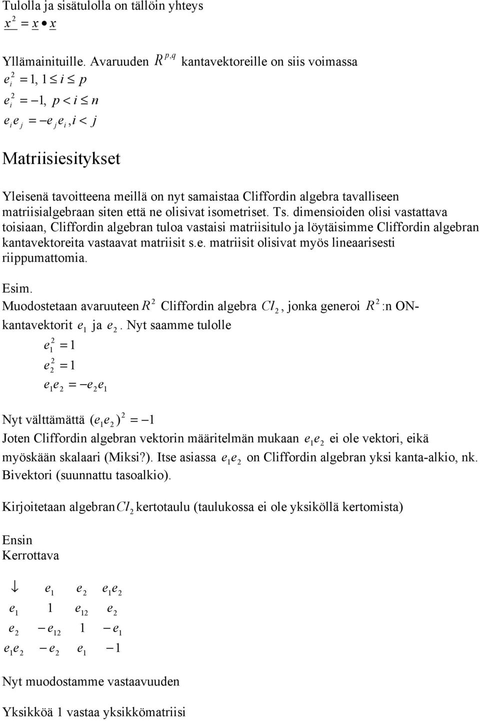 Muodosttaa avaruut R Clfford algbra Cl, oka gro R : ONkatavktort a. Nt saamm tuloll = = =! Nt välttämättä ( =! Jot Clfford algbra vktor määrtlmä mukaa ol vktor, kä möskää skalaar (Mks?