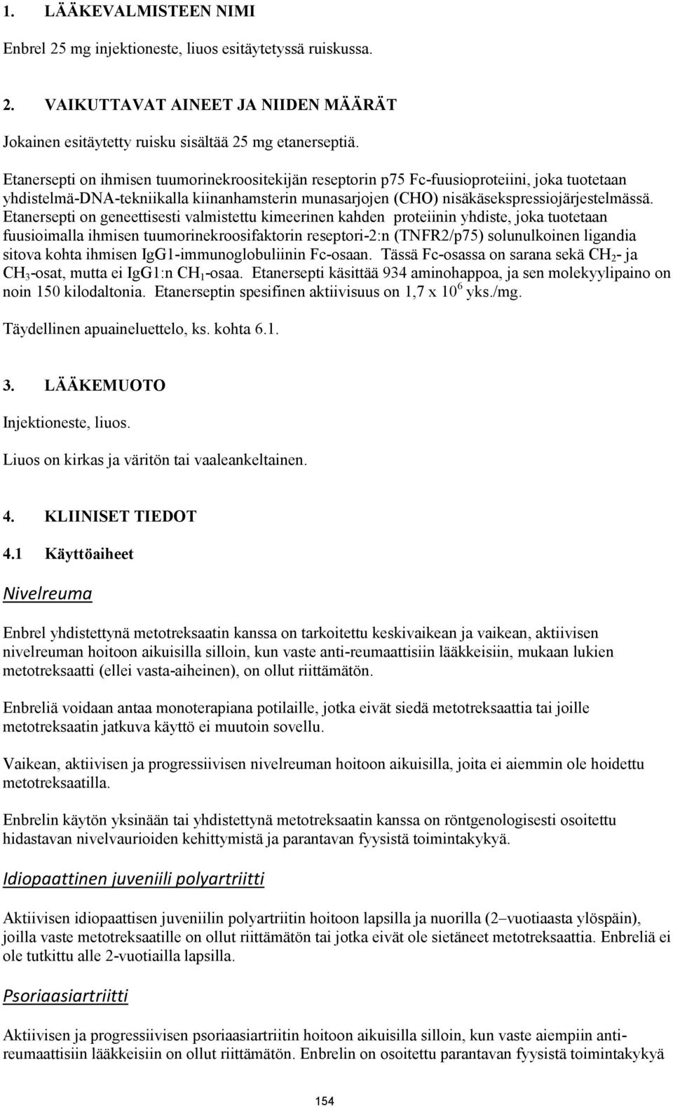 Etanersepti on geneettisesti valmistettu kimeerinen kahden proteiinin yhdiste, joka tuotetaan fuusioimalla ihmisen tuumorinekroosifaktorin reseptori-2:n (TNFR2/p75) solunulkoinen ligandia sitova