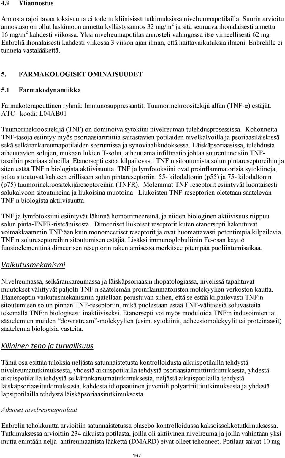 Yksi nivelreumapotilas annosteli vahingossa itse virheellisesti 62 mg Enbreliä ihonalaisesti kahdesti viikossa 3 viikon ajan ilman, että haittavaikutuksia ilmeni. Enbrelille ei tunneta vastalääkettä.