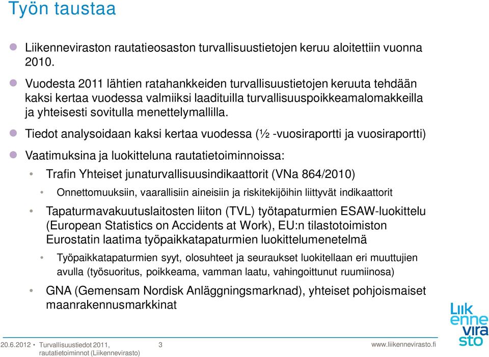 Tiedot analysoidaan kaksi kertaa vuodessa (½ -vuosiraportti ja vuosiraportti) Vaatimuksina ja luokitteluna rautatietoiminnoissa: Trafin Yhteiset junaturvallisuusindikaattorit (VNa 864/2010)