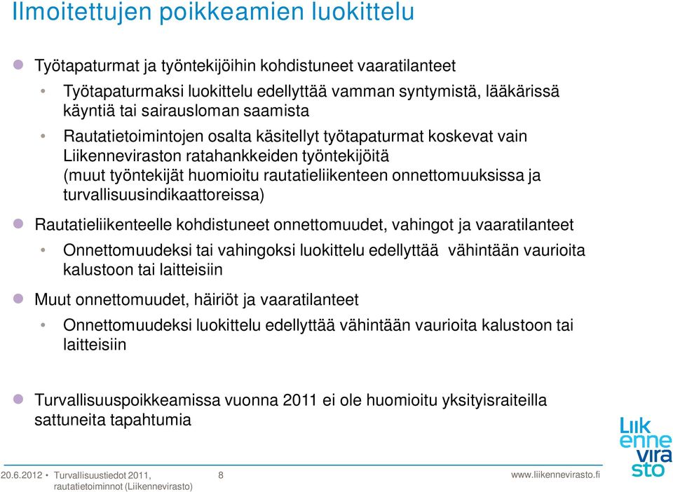 turvallisuusindikaattoreissa) Rautatieliikenteelle kohdistuneet onnettomuudet, vahingot ja vaaratilanteet Onnettomuudeksi tai vahingoksi luokittelu edellyttää vähintään vaurioita kalustoon tai