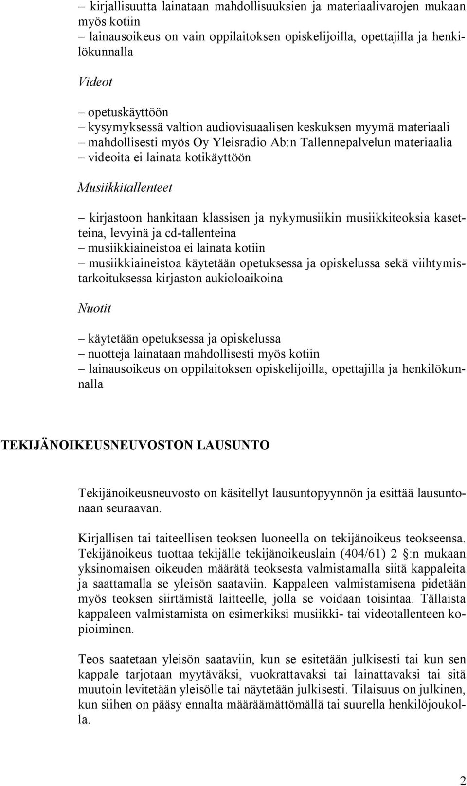 klassisen ja nykymusiikin musiikkiteoksia kasetteina, levyinä ja cd-tallenteina musiikkiaineistoa ei lainata kotiin musiikkiaineistoa käytetään opetuksessa ja opiskelussa sekä viihtymistarkoituksessa