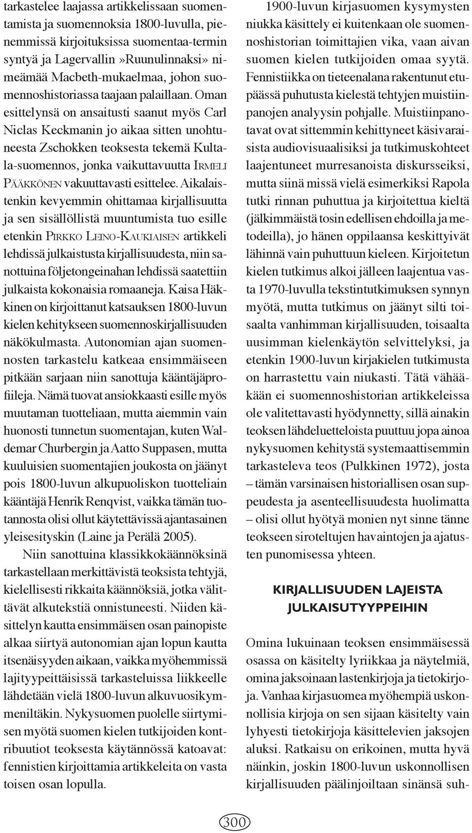 Oman esittelynsä on ansaitusti saanut myös Carl Niclas Keckmanin jo aikaa sitten unohtuneesta Zschokken teoksesta tekemä Kultala-suomennos, jonka vaikuttavuutta IRMELI PÄÄKKÖNEN vakuuttavasti