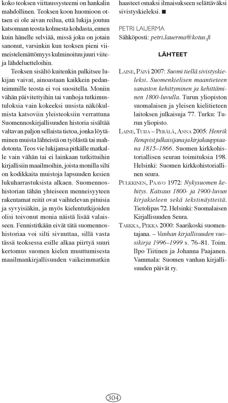 viimeistelemättömyys kulminoituu juuri viiteja lähdeluetteloihin. Teoksen sisältö kuitenkin palkitsee lukijan vaivat, ainoastaan kaikkein pedanteimmille teosta ei voi suositella.