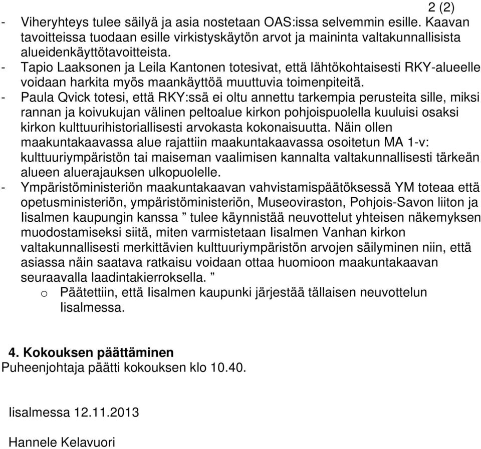 - Paula Qvick totesi, että RKY:ssä ei oltu annettu tarkempia perusteita sille, miksi rannan ja koivukujan välinen peltoalue kirkon pohjoispuolella kuuluisi osaksi kirkon kulttuurihistoriallisesti