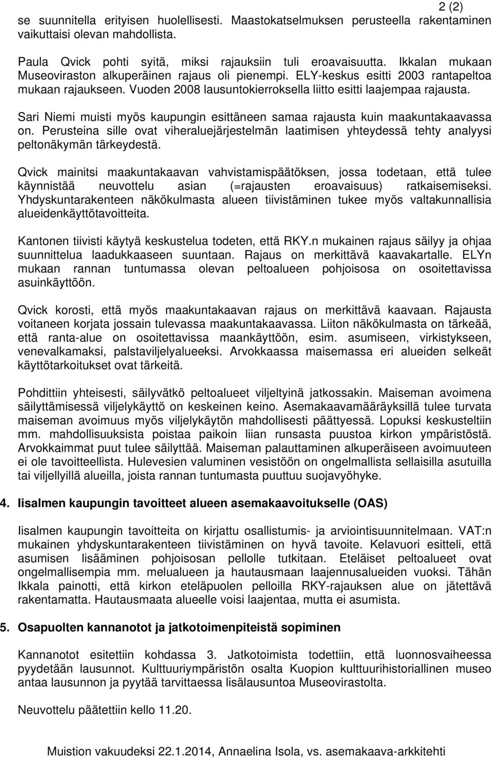 Sari Niemi muisti myös kaupungin esittäneen samaa rajausta kuin maakuntakaavassa on. Perusteina sille ovat viheraluejärjestelmän laatimisen yhteydessä tehty analyysi peltonäkymän tärkeydestä.