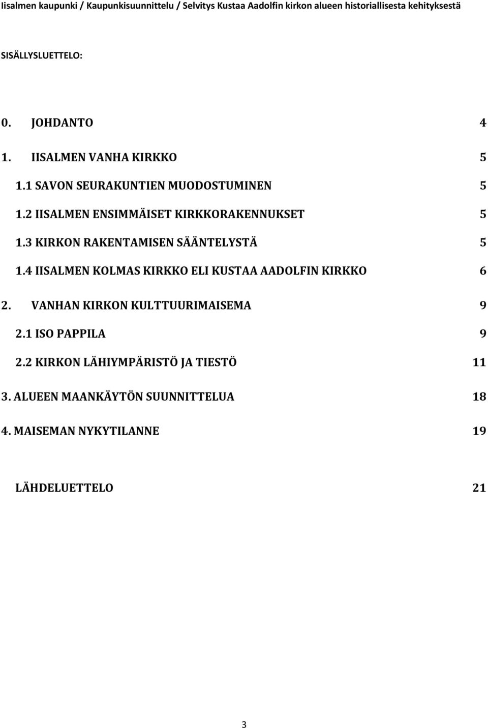 3 KIRKON RAKENTAMISEN SÄÄNTELYSTÄ 5 1.4 IISALMEN KOLMAS KIRKKO ELI KUSTAA AADOLFIN KIRKKO 6 2. VANHAN KIRKON KULTTUURIMAISEMA 9 2.