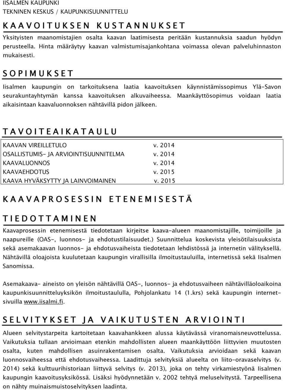 SOPIMUKSET Iisalmen kaupungin on tarkoituksena laatia kaavoituksen käynnistämissopimus Ylä-Savon seurakuntayhtymän kanssa kaavoituksen alkuvaiheessa.