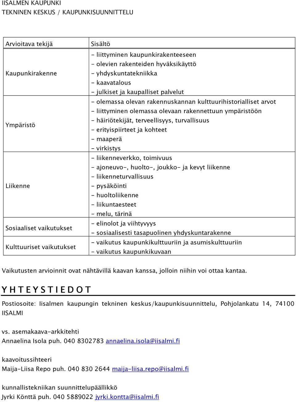 liittyminen olemassa olevaan rakennettuun ympäristöön - häiriötekijät, terveellisyys, turvallisuus - erityispiirteet ja kohteet - maaperä - virkistys - liikenneverkko, toimivuus - ajoneuvo-, huolto-,