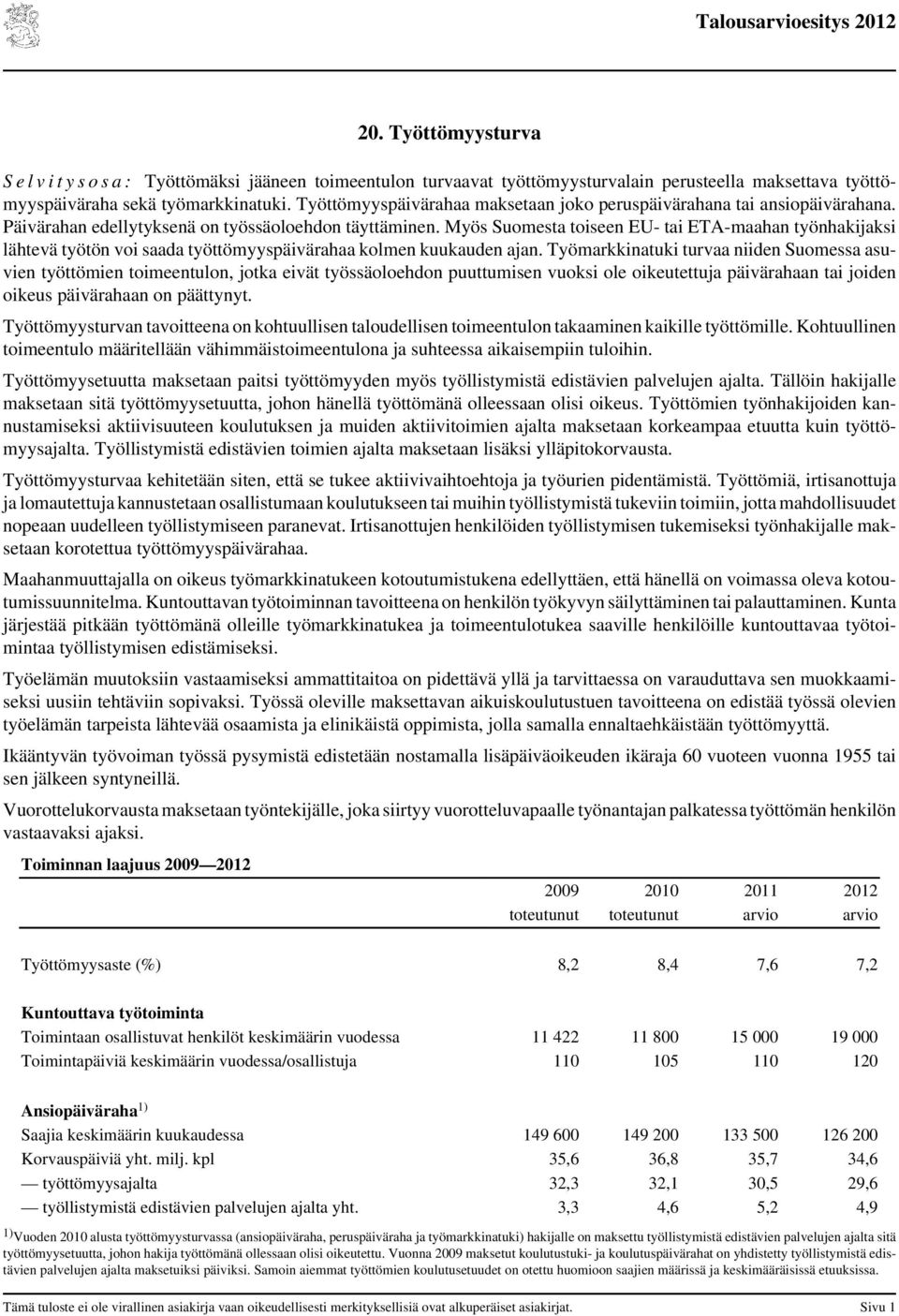 Myös Suomesta toiseen EU- tai ETA-maahan työnhakijaksi lähtevä työtön voi saada työttömyyspäivärahaa kolmen kuukauden ajan.