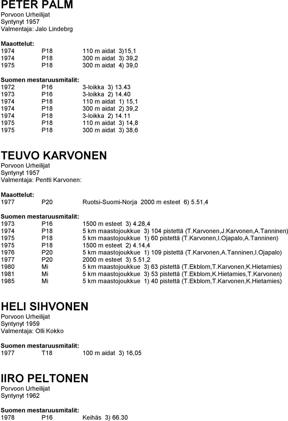 11 1975 P18 110 m aidat 3) 14,8 1975 P18 300 m aidat 3) 38,6 TEUVO KARVONEN Syntynyt 1957 Valmentaja: Pentti Karvonen: 1977 P20 Ruotsi-Suomi-Norja 2000 m esteet 6) 5.51,4 1973 P16 1500 m esteet 3) 4.