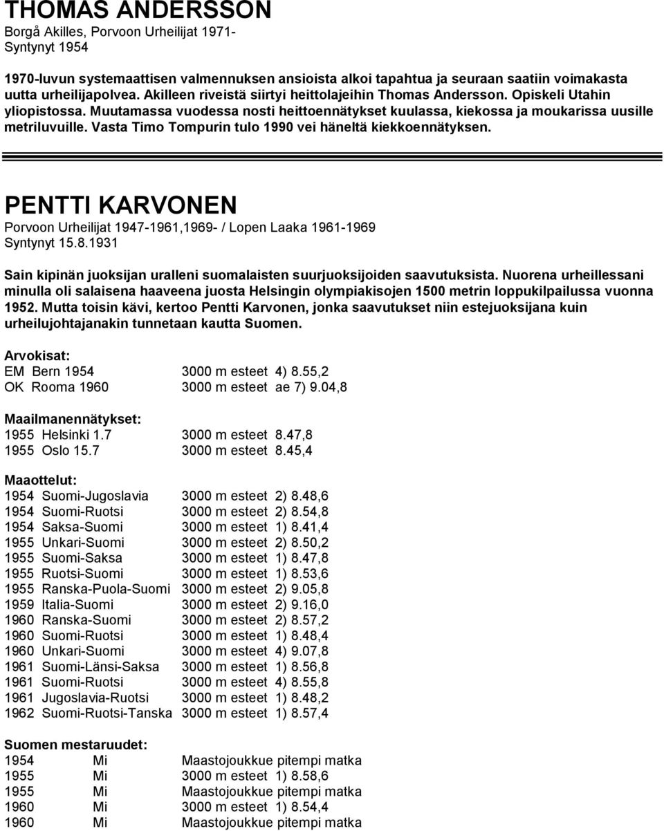 Vasta Timo Tompurin tulo 1990 vei häneltä kiekkoennätyksen. PENTTI KARVONEN 1947-1961,1969- / Lopen Laaka 1961-1969 Syntynyt 15.8.