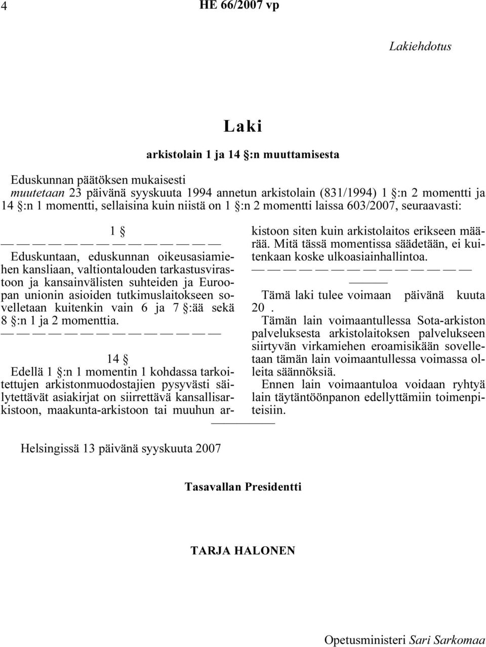 sovelletaan kuitenkin vain 6 ja 7 :ää sekä 8 :n 1 ja 2 momenttia. Helsingissä 13 päivänä syyskuuta 2007 koske ulkoasiainhallintoa. Tämä laki tulee voimaan päivänä kuuta 20.