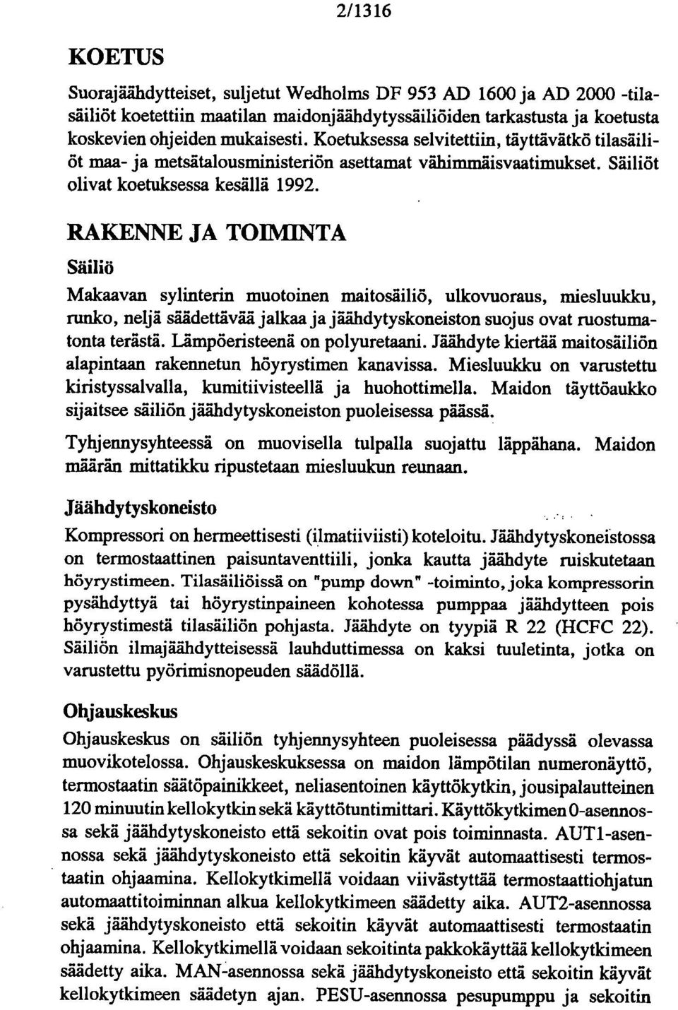 RAKENNE JA TOIMINTA Säiiiö Makaavan sylinterin muotoinen maitosäiliö, ullcovuoraus, miesluukku, runko, neljä' säädettävää jalkaa ja jäähdytyskoneiston suojus ovat ruostumatonta terästä.