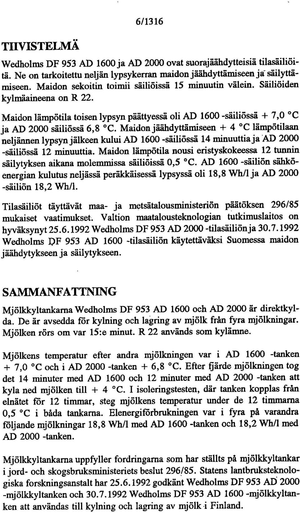 Maidon j aåhdyttämiseen + 4 C lämpötilaan neljännen lypsyn jälkeen kului AD 1600 -säiliössä 14 minuuttia ja AD 2000 säiliössä 12 minuuttia.