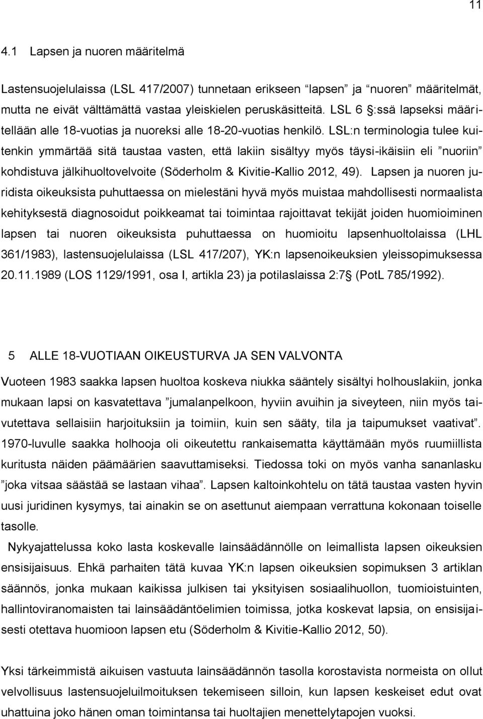 LSL:n terminologia tulee kuitenkin ymmärtää sitä taustaa vasten, että lakiin sisältyy myös täysi-ikäisiin eli nuoriin kohdistuva jälkihuoltovelvoite (Söderholm & Kivitie-Kallio 2012, 49).