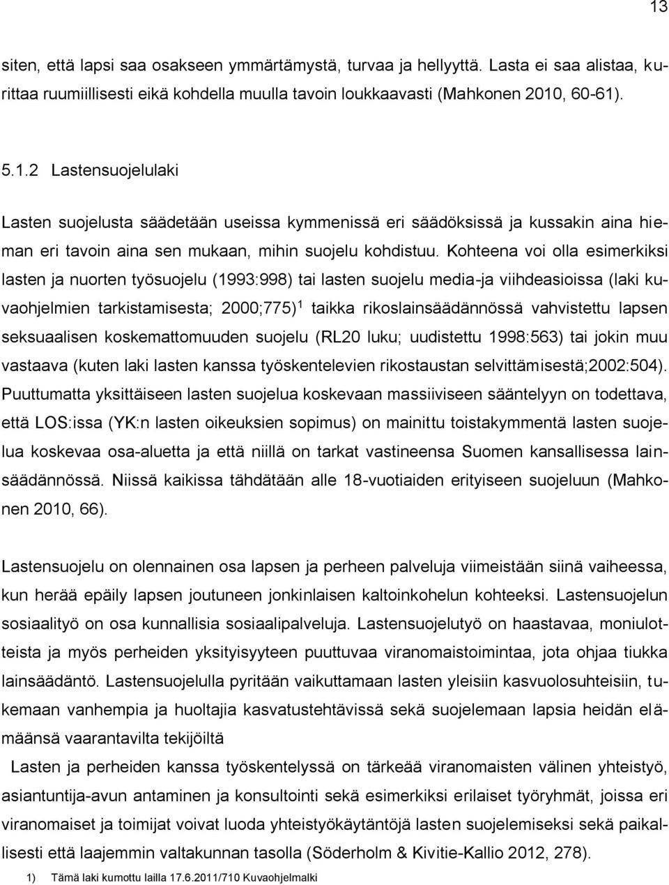 vahvistettu lapsen seksuaalisen koskemattomuuden suojelu (RL20 luku; uudistettu 1998:563) tai jokin muu vastaava (kuten laki lasten kanssa työskentelevien rikostaustan selvittämisestä;2002:504).