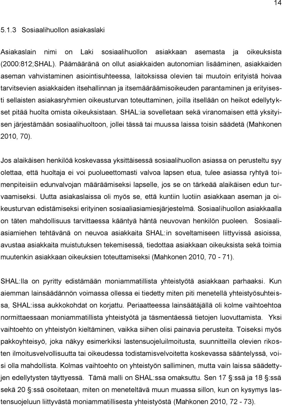 itsemääräämisoikeuden parantaminen ja erityisesti sellaisten asiakasryhmien oikeusturvan toteuttaminen, joilla itsellään on heikot edellytykset pitää huolta omista oikeuksistaan.