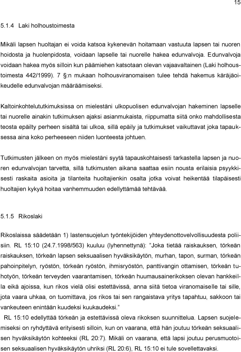 7 :n mukaan holhousviranomaisen tulee tehdä hakemus käräjäoikeudelle edunvalvojan määräämiseksi.