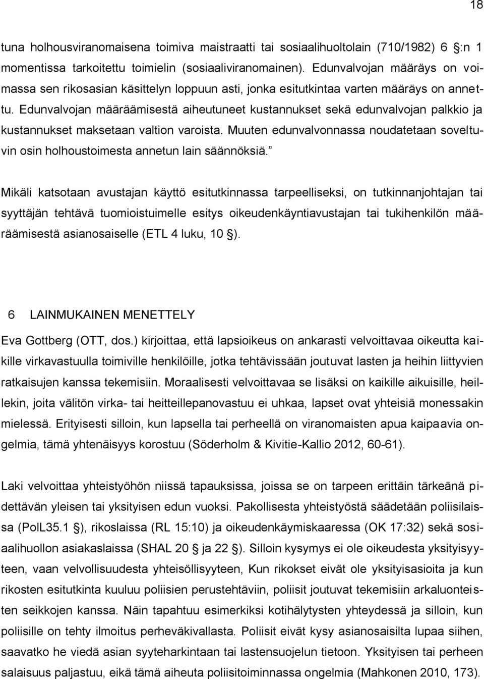Edunvalvojan määräämisestä aiheutuneet kustannukset sekä edunvalvojan palkkio ja kustannukset maksetaan valtion varoista.