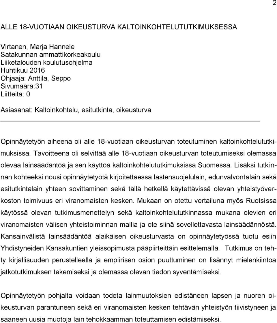 Tavoitteena oli selvittää alle 18-vuotiaan oikeusturvan toteutumiseksi olemassa olevaa lainsäädäntöä ja sen käyttöä kaltoinkohtelututkimuksissa Suomessa.