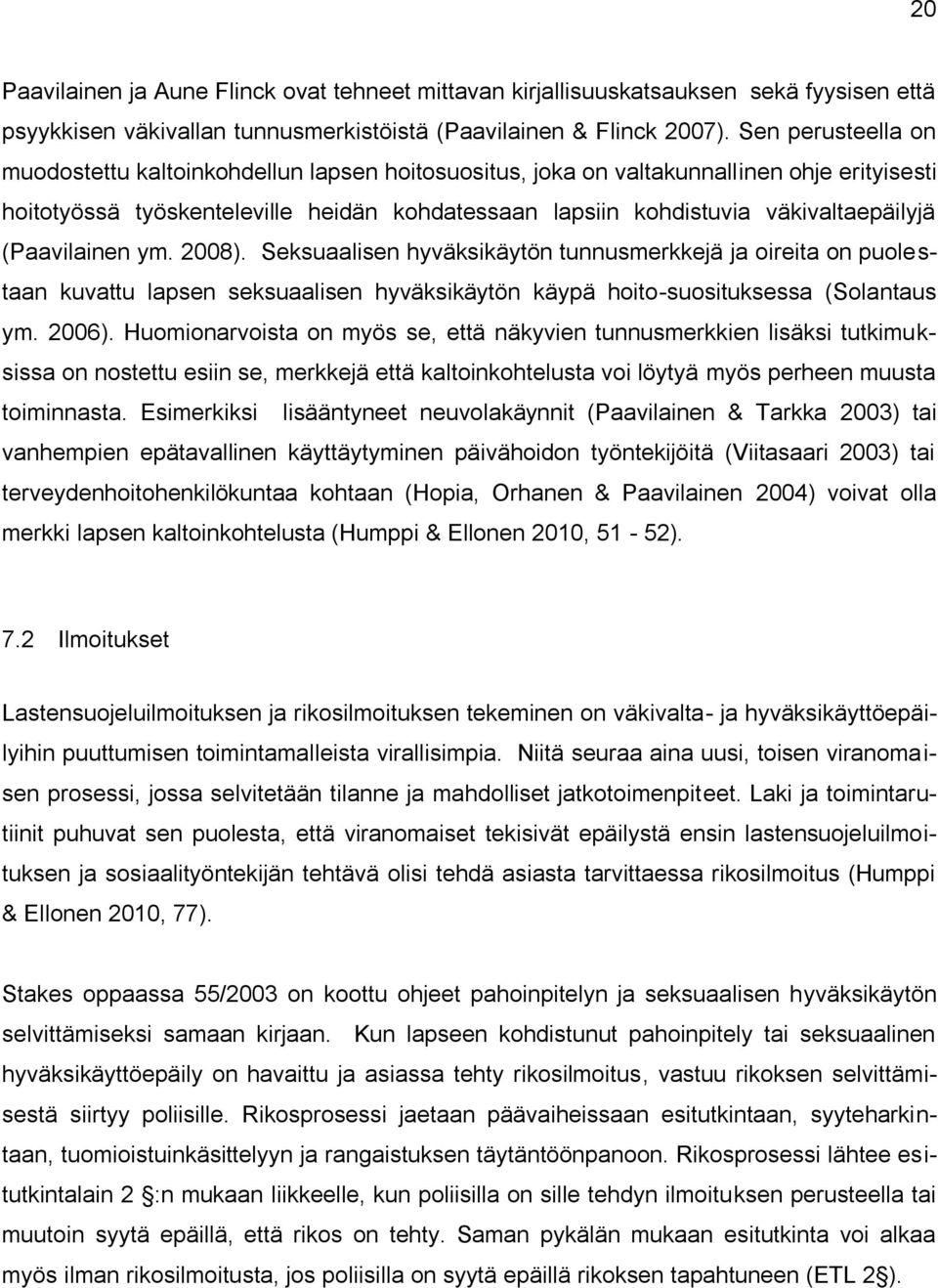 (Paavilainen ym. 2008). Seksuaalisen hyväksikäytön tunnusmerkkejä ja oireita on puolestaan kuvattu lapsen seksuaalisen hyväksikäytön käypä hoito-suosituksessa (Solantaus ym. 2006).