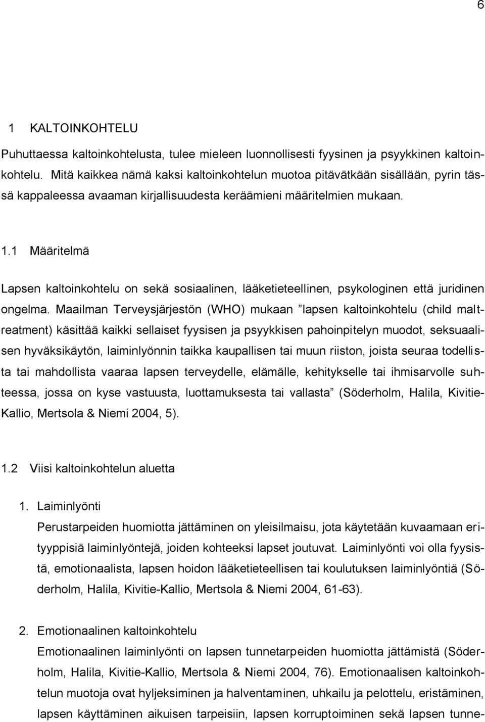 1 Määritelmä Lapsen kaltoinkohtelu on sekä sosiaalinen, lääketieteellinen, psykologinen että juridinen ongelma.