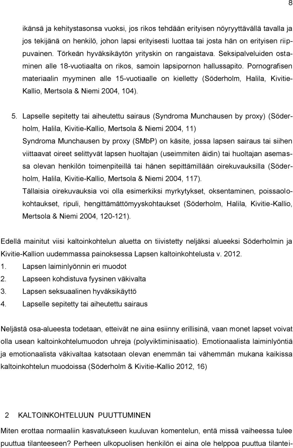 Pornografisen materiaalin myyminen alle 15-vuotiaalle on kielletty (Söderholm, Halila, Kivitie- Kallio, Mertsola & Niemi 2004, 104). 5.
