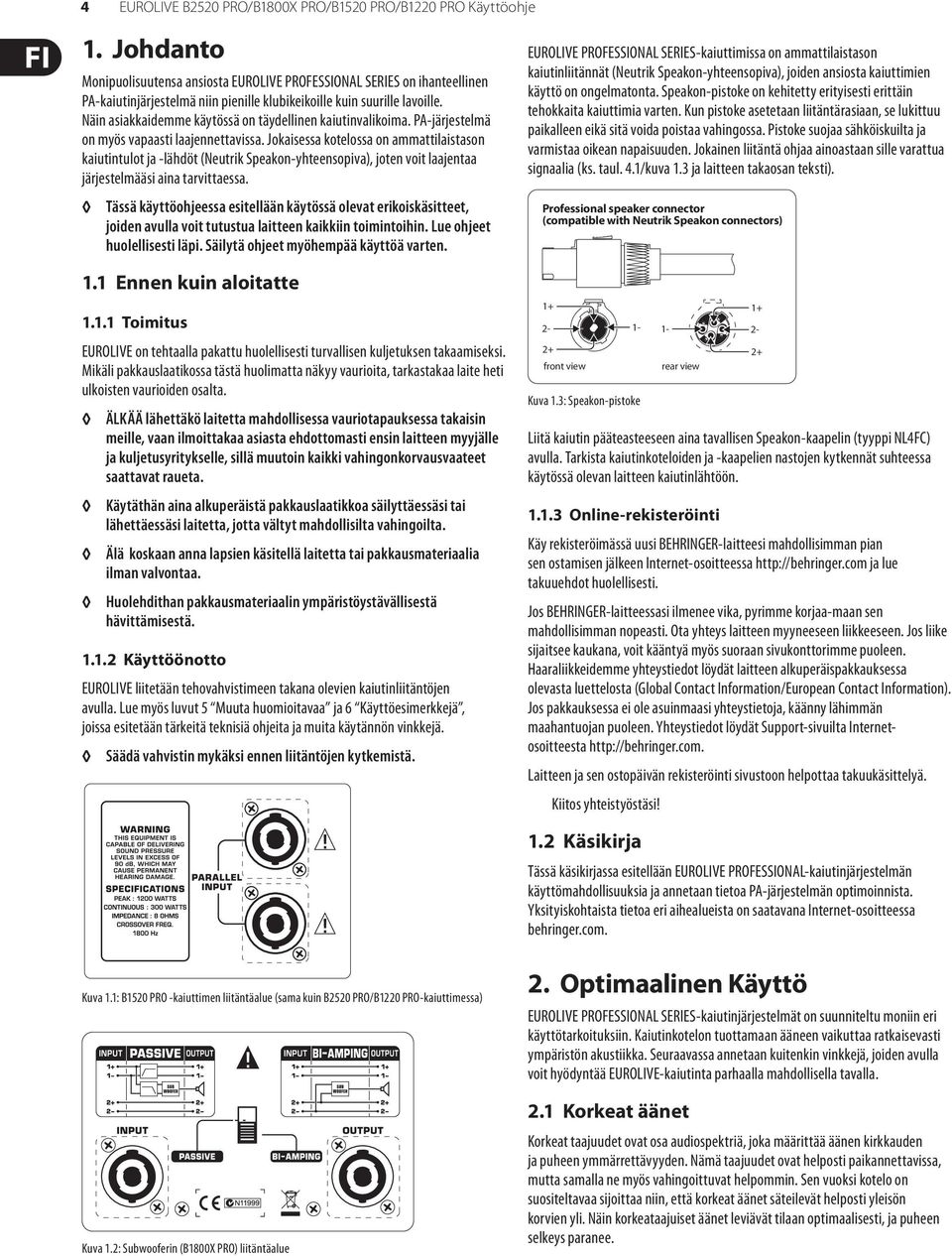 Näin asiakkaidemme käytössä on täydellinen kaiutinvalikoima. PA-järjestelmä on myös vapaasti laajennettavissa.